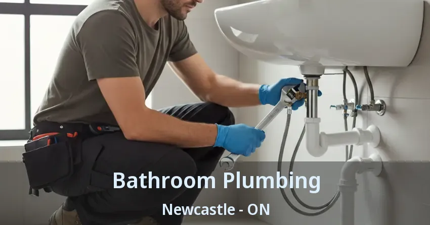 Bathroom Plumbing Newcastle - ON
