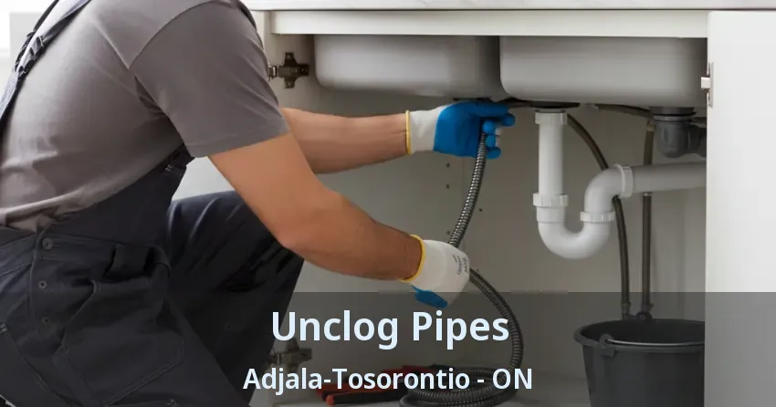Unclog Pipes Adjala-Tosorontio - ON